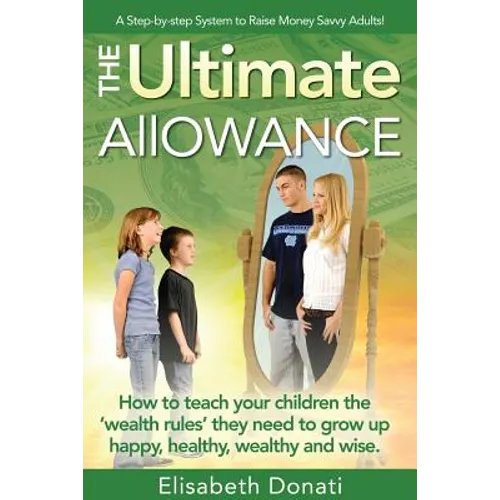 The Ultimate Allowance: How to teach your children the 'wealth rules' they need to grow up happy, healthy and wise.