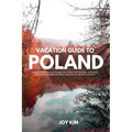 Vacation Guide to Poland 2024-2025: Discover Poland: A Journey through Time, Tradition, and Tranquility - Your pocket Vacation Guide for 2024-2025 Hik