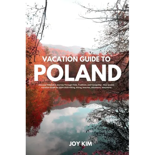 Vacation Guide to Poland 2024-2025: Discover Poland: A Journey through Time, Tradition, and Tranquility - Your pocket Vacation Guide for 2024-2025 Hik