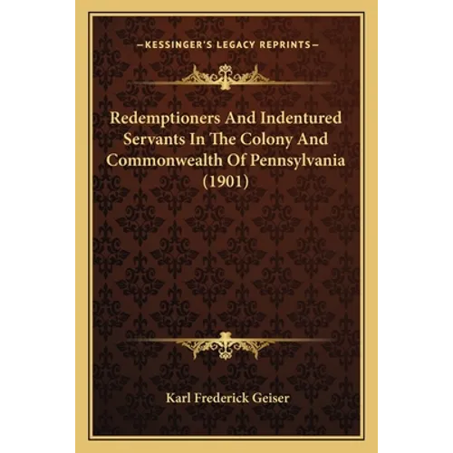Redemptioners And Indentured Servants In The Colony And Commonwealth Of Pennsylvania (1901)