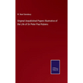 Original Unpublished Papers Illustrative of the Life of Sir Peter Paul Rubens