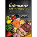 The Mediterranean Diet for Beginners: Reset your Body, and Boost Your Energy with Some Delicious Recipes