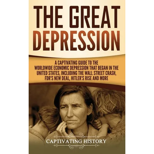 The Great Depression: A Captivating Guide to the Worldwide Economic Depression that Began in the United States, Including the Wall Street Crash, FDR's