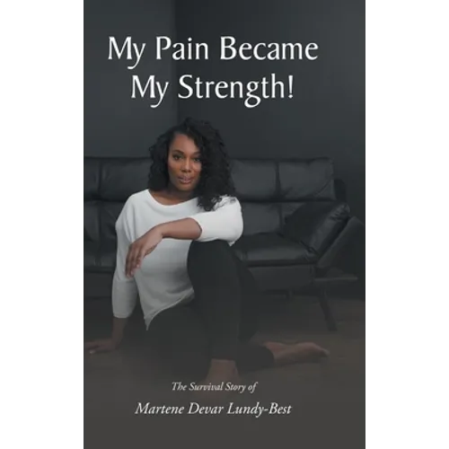 My Pain Became My Strength!: The Survival Story of Martene Devar Lundy-Best
