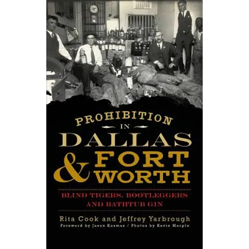 Prohibition in Dallas & Fort Worth: Blind Tigers, Bootleggers and Bathtub Gin