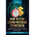 How to Stop Living Paycheck to Paycheck: How to take control of your money and your financial freedom starting today Volume 3