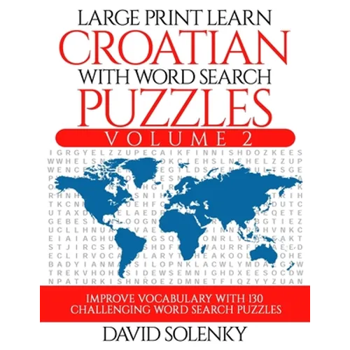 Large Print Learn Croatian with Word Search Puzzles Volume 2: Learn Croatian Language Vocabulary with 130 Challenging Bilingual Word Find Puzzles for