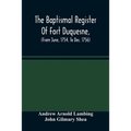 The Baptismal Register Of Fort Duquesne, (From June, 1754, To Dec. 1756)