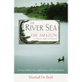 The River Sea: The Amazon in History, Myth, and Legend