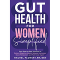 Gut Health for Women Simplified: Easy Step-by-Step Solutions to Restore Digestive Health, Balance Hormones, Boost Metabolism and Feel Great Again!