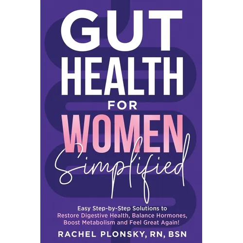 Gut Health for Women Simplified: Easy Step-by-Step Solutions to Restore Digestive Health, Balance Hormones, Boost Metabolism and Feel Great Again!