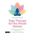Yoga Therapy for the Whole Mother: Developing Awareness in Service of Postpartum Healing