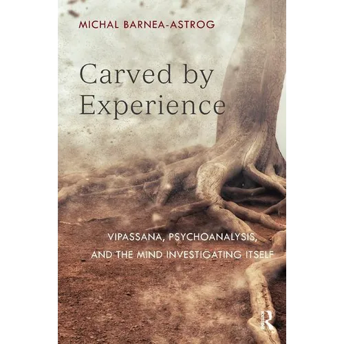 Carved by Experience: Vipassana, Psychoanalysis, and the Mind Investigating Itself