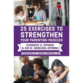 25 Exercises to Strengthen Your Parenting Muscles