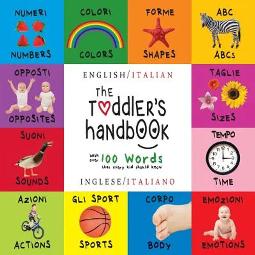 The Toddler's Handbook: Bilingual (English / Italian) (Inglese / Italiano) Numbers, Colors, Shapes, Sizes, ABC Animals, Opposites, and Sounds, with ov