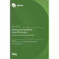Improving Fertilizer Use Efficiency: Methods and Strategies for the Future
