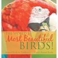 The World's Most Beautiful Birds! Animal Book for Toddlers Children's Animal Books