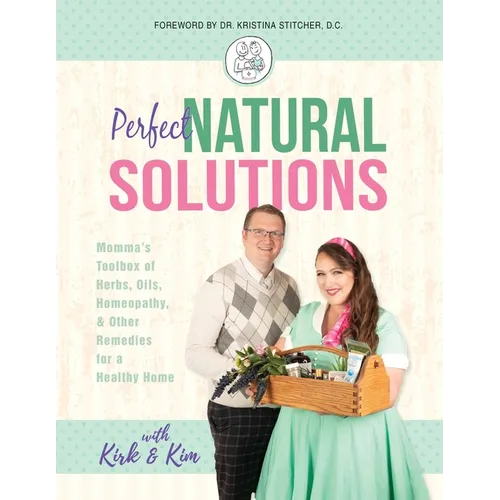 Perfect Natural Solutions: Momma's Toolbox of Herbs, Oils, Homeopathy, & Other Remedies for a Healthy Home