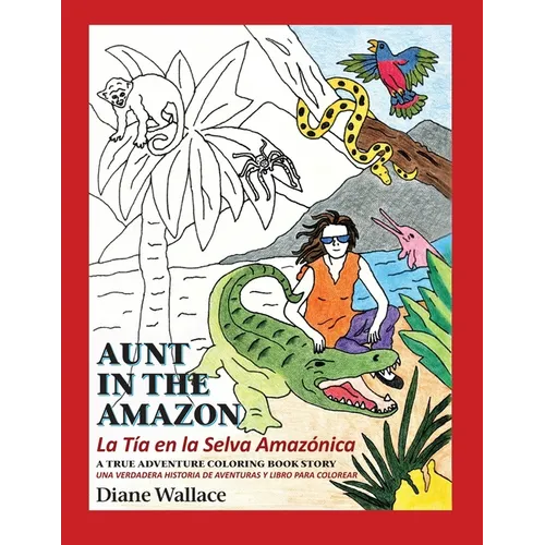 Aunt in the Amazon - La Tia en la Selva Amazónica: A True Adventure Coloring Book Story - Una Verdadera Historia de Aventura y Libra para Colorar