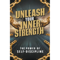 Unleash Your Inner Strength: The Power of Self-Discipline