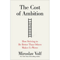 The Cost of Ambition: How Striving to Be Better Than Others Makes Us Worse