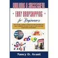 Building a Successful Ebay Dropshipping for Beginners: How to Sell on Ebay without Holdng An Inventory: An E-Commerce 101 Guide To Grow Your Own Home