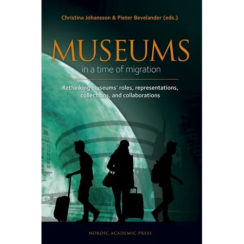 Museums in a Time of Migration: Rethinking Museum's Roles, Representations, Collections, and Collaborations