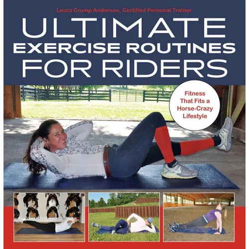 Ultimate Exercise Routines for Riders: Fitness That Fits a Horse-Crazy Lifestyle