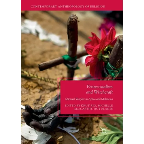Pentecostalism and Witchcraft: Spiritual Warfare in Africa and Melanesia