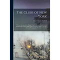 The Clubs of New York: With an Account of the Origin, Progress, Present Condition and Mambership of the Leading Clubs; an Essay on New York C