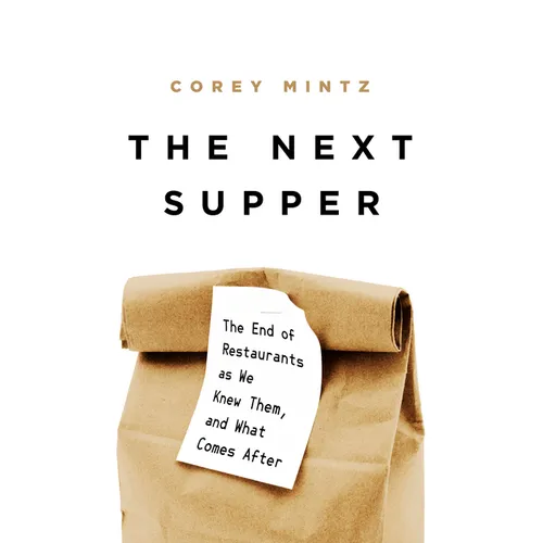 The Next Supper: The End of Restaurants as We Knew Them, and What Comes After