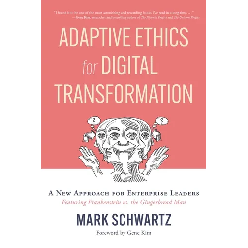 Adaptive Ethics for Digital Transformation: A New Approach for Enterprise Leaders (Featuring Frankenstein Vs the Gingerbread Man)