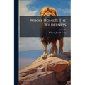 Whose Home Is The Wilderness: Some Studies Of Wild Animal Life
