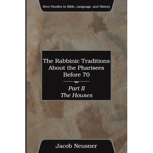 The Rabbinic Traditions About the Pharisees Before 70, Part II
