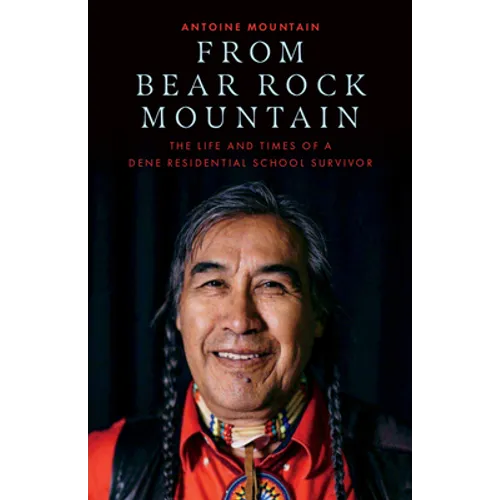 From Bear Rock Mountain: The Life and Times of a Dene Residential School Survivor