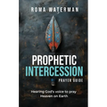 Prophetic Intercession Prayer Guide: Hearing God's Voice To Pray Heaven On Earth
