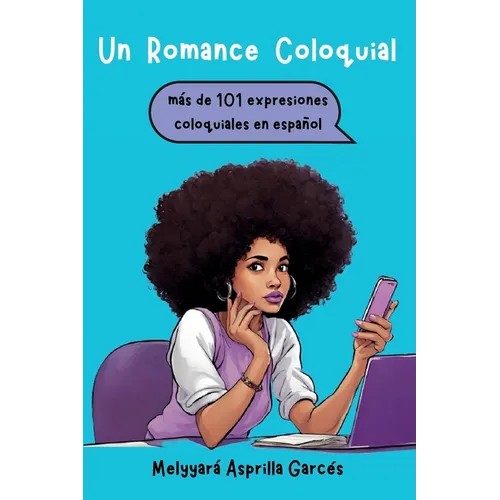 Un Romance Coloquial: mas de 101 expresiones coloquiales en español: mas de 101 expresiones coloquiales en espanol