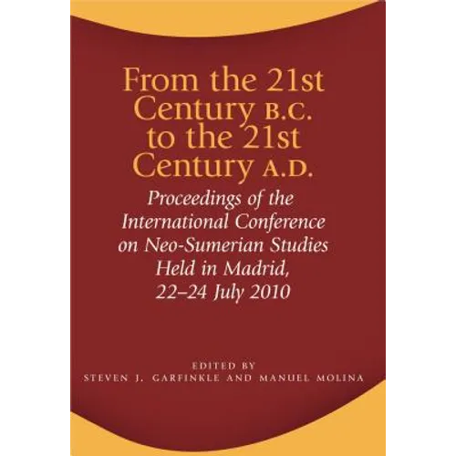 From the 21st Century B.C. to the 21st Century A.D.: Proceedings of the International Conference on Neo-Sumerian Studies Held in Madrid, 22-24 July 20