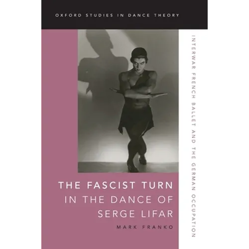 The Fascist Turn in the Dance of Serge Lifar: Interwar French Ballet and the German Occupation