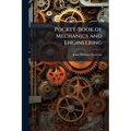 Pocket-Book of Mechanics and Engineering: Containing a Memorandum of Facts and Connection of Practice and Theory