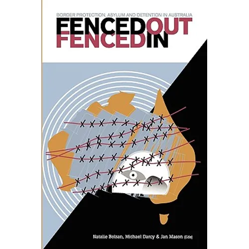 Fenced Out, Fenced In: Border Protection, Asylum and Detention in Australia