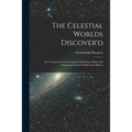 The Celestial Worlds Discover'd: or, Conjectures Concerning the Inhabitants, Plants and Productions of the Worlds in the Planets