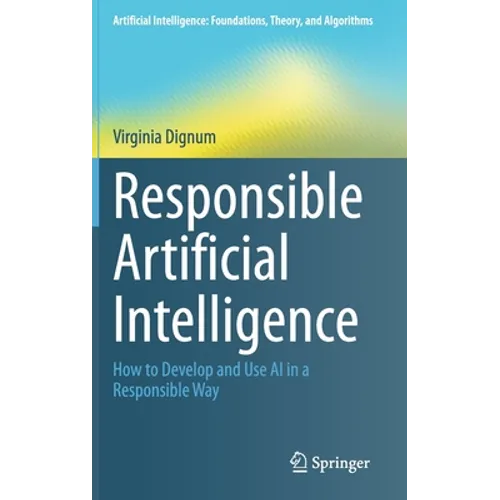 Responsible Artificial Intelligence: How to Develop and Use AI in a Responsible Way