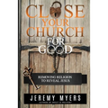 Close Your Church for Good: Removing Religion to Reveal Jesus