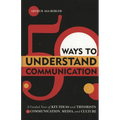 50 Ways to Understand Communication: A Guided Tour of Key Ideas and Theorists in Communication, Media, and Culture