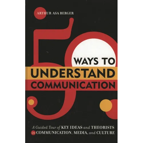 50 Ways to Understand Communication: A Guided Tour of Key Ideas and Theorists in Communication, Media, and Culture