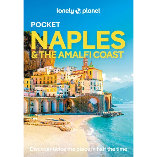 Lonely Planet Pocket Naples & the Amalfi Coast: Discover Twice the Region in Half the Time Top Sights Maps & Walking Tours Covers Pompeii, Path of the