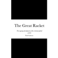 The Great Racket: The ongoing development of the criminal global system