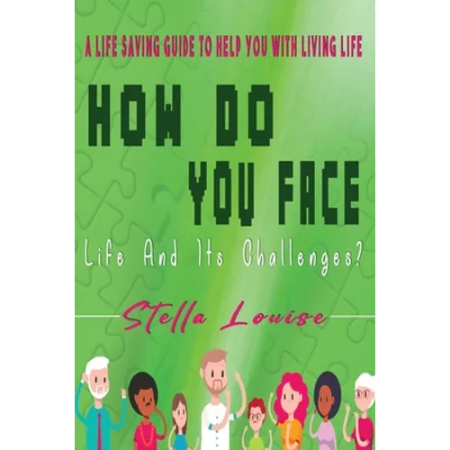 How Do You Face Life And It's Challenges?: A Life-Saving Guide To Help You With Living Life
