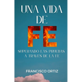 Una Vida de Fe: Superando las pruebas a través de la Fe
